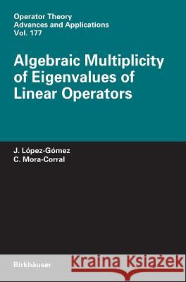 Algebraic Multiplicity of Eigenvalues of Linear Operators Julian Lopez-Gomez Carlos Mora-Corral 9783764384005