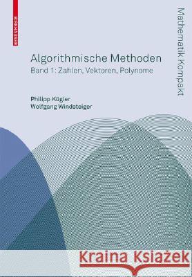 Algorithmische Methoden: Zahlen, Vektoren, Polynome Kügler, Philipp 9783764384340 Birkhäuser