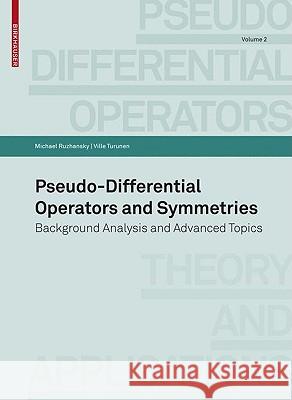 Pseudo-Differential Operators and Symmetries: Background Analysis and Advanced Topics Ruzhansky, Michael 9783764385132