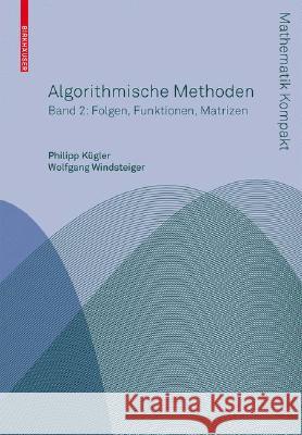 Algorithmische Methoden: Band 2: Funktionen, Matrizen, Multivariate Polynome Kügler, Philipp 9783764385156 Birkhauser Basel