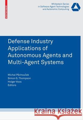Defence Industry Applications of Autonomous Agents and Multi-Agent Systems Simon G. Thompson Holger Voos Michal Pechoucek 9783764385705