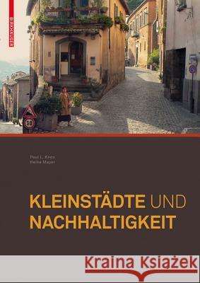 Kleinstädte und Nachhaltigkeit : Konzepte für Wirtschaft, Umwelt und soziales Leben Paul L. Knox Heike Mayer 9783764385798 Birkhauser Basel