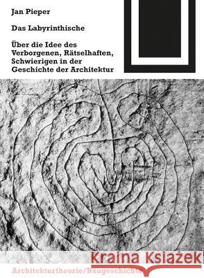Das Labyrinthische : Die Idee des Verborgenen, Rätselhaften, Schwierigen in der Geschichte der Architektur Pieper, Jan   9783764386276 Birkhäuser Architektur