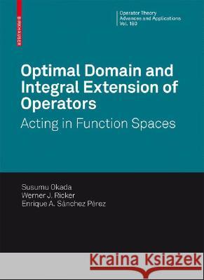 Optimal Domain and Integral Extension of Operators: Acting in Function Spaces Okada, S. 9783764386474 BIRKHAUSER VERLAG AG