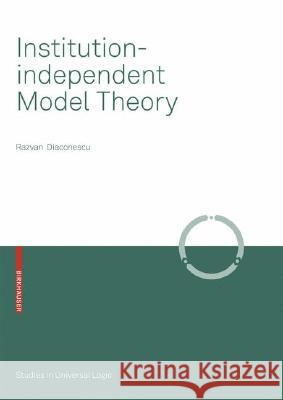 Institution-Independent Model Theory Diaconescu, Razvan 9783764387075