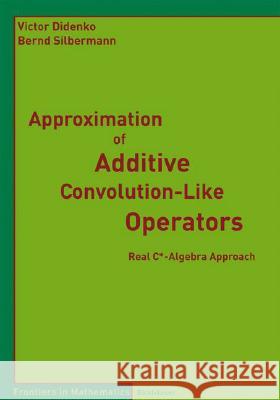 Approximation of Additive Convolution-Like Operators: Real C*-Algebra Approach Didenko, Victor 9783764387501 Birkhauser Boston
