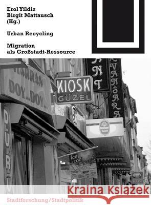 Urban Recycling : Migration als Großstadt-Ressource. Stadtforschung/Stadtplitik Erol Yildiz Birgit Mattausch 9783764388041