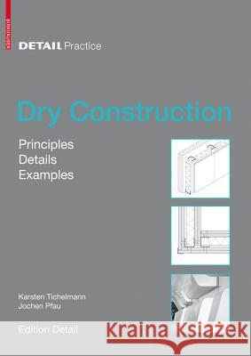 Dry Construction: Principles, Details, Examples Karsten Tichelmann Jochen Pfau 9783764388089 Birkhauser Basel