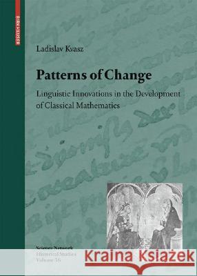 Patterns of Change: Linguistic Innovations in the Development of Classical Mathematics Kvasz, Ladislav 9783764388393 Birkhauser Basel