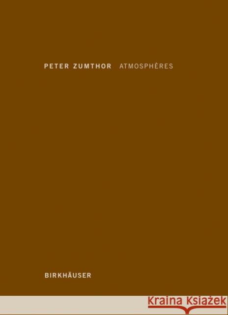 Atmosphères : Environnements architecturaux - Ce qui m'entoure Peter Zumthor 9783764388416 Birkhauser