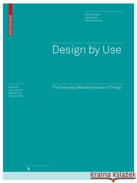 Design by Use : The Everyday Metamorphosis of Things Uta Brandes Sonja Stich Miriam Wender 9783764388676 Birkhauser Basel