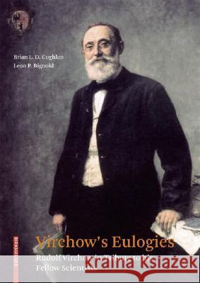 Virchow's Eulogies: Rudolf Virchow in Tribute to His Fellow Scientists Coghlan, Brian L. D. 9783764388799