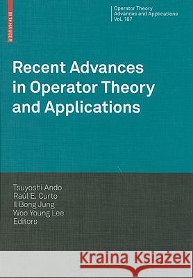 Recent Advances in Operator Theory and Applications Tsuyoshi Ando Raal E. Curto Il Bong Jung 9783764388928 Birkhauser Basel