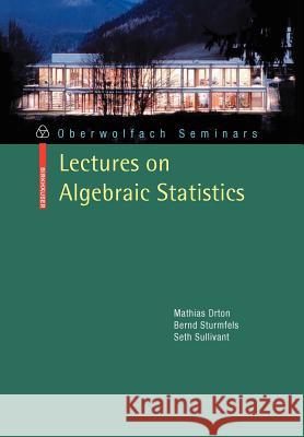 Lectures on Algebraic Statistics Mathias Drton Bernd Sturmfels 9783764389048