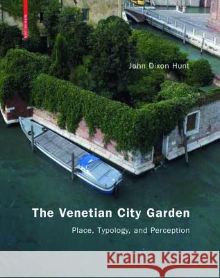 The Venetian City Garden : Place, Typology, and Perception John Dixon Hunt 9783764389437 Birkhauser Basel