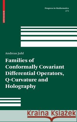 Families of Conformally Covariant Differential Operators, Q-Curvature and Holography Andreas Juhl 9783764398996 BIRKHAUSER VERLAG AG