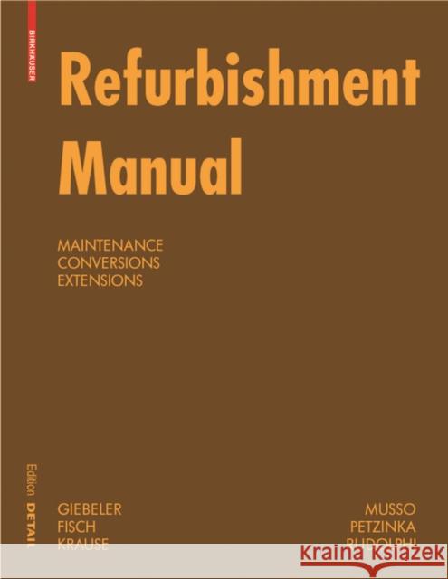 Refurbishment Manual : Maintenance, Conversions, Extensions Georg Giebeler Harald Krause Rainer Fisch 9783764399474 Birkhauser Basel