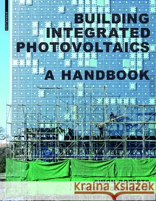 Building Integrated Photovoltaics: A Handbook Roberts, Simon 9783764399481 Birkhauser Basel