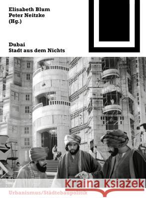 Dubai: Stadt aus dem Nichts : Ein Zwischenbericht über die derzeit größte Baustelle der Welt Elisabeth Blum 9783764399528 Birkhauser Basel