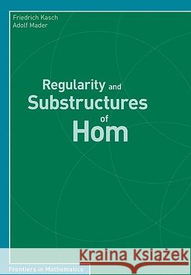 Regularity and Substructures of Hom Friedrich Kasch, Adolf Mader 9783764399894 Birkhauser Verlag AG