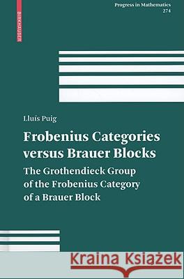 Frobenius Categories Versus Brauer Blocks: The Grothendieck Group of the Frobenius Category of a Brauer Block Puig, Lluís 9783764399979