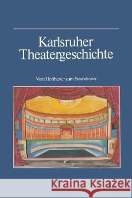 Karlsruher Theatergeschichte: Vom Hoftheater Zum Staatstheater Gunther Haass Wilhelm Kappler Bernhard Muller 9783765004520 Braun-Verlag