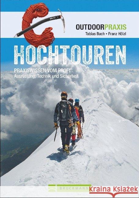 Hochtouren : Praxiswissen vom Profi zu Ausrüstung, Technik und Sicherheit. Spezial Eisklettern Hölzl, Franz; Bach, Tobias 9783765450037 Bruckmann