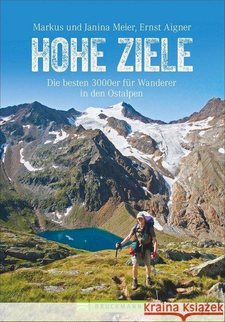 Hohe Ziele : Die besten 3000er für Wanderer in den Ostalpen. Wanderführer: die schönsten 3000er auf einfachen Wegen besteigen. Tourenführer: mit Wegbeschreibungen, Tourensteckbriefen und Karten Meier, Markus; Meier, Janina; Aigner, Ernst 9783765461675