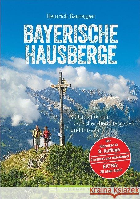 Bayerische Hausberge : 130 Gipfeltouren zwischen Berchtesgaden und Füssen. Mit GPS-Daten zum Download. Extra: 30 neue Gipfel. Bauregger, Heinrich 9783765462719 Bruckmann