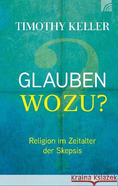 Glauben wozu? : Religion im Zeitalter der Skepsis Keller, Timothy 9783765507151 Brunnen-Verlag, Gießen