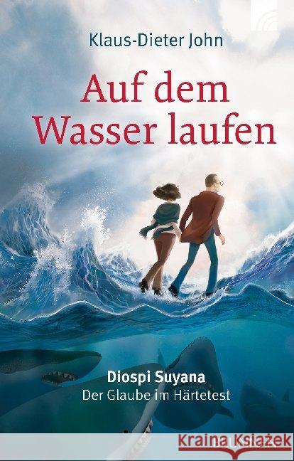 Auf dem Wasser laufen : Diospi Suyana - Der Glaube im Härtetest John, Klaus-Dieter 9783765507465