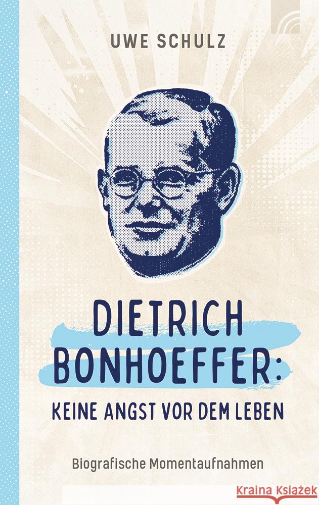 Dietrich Bonhoeffer: Keine Angst vor dem Leben Schulz, Uwe 9783765508899