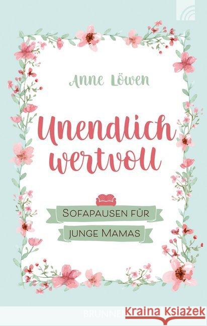 Unendlich wertvoll : Sofapausen für junge Mamas Löwen, Anne 9783765509698