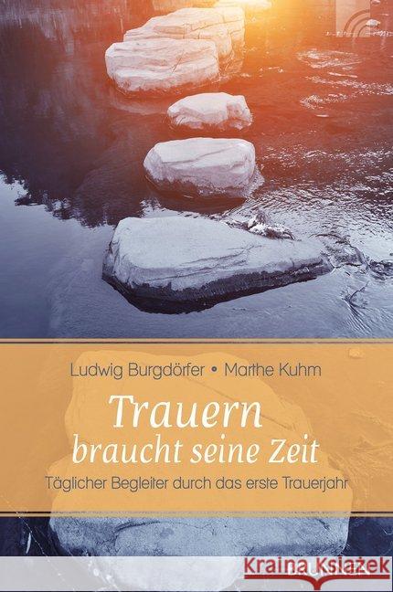 Trauern braucht seine Zeit : Täglicher Begleiter durch das erste Trauerjahr Burgdörfer, Ludwig; Kuhm, Marthe 9783765514975