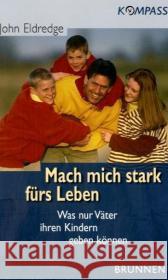Mach mich stark fürs Leben : Was nur Väter ihren Kindern geben können Eldredge, John   9783765538544 Brunnen-Verlag, Gießen