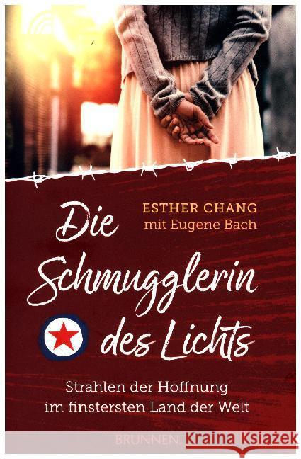 Die Schmugglerin des Lichts : Strahlen der Hoffnung im finstersten Land der Welt Chang, Esther; Bach, Eugene 9783765543289 Brunnen-Verlag, Gießen