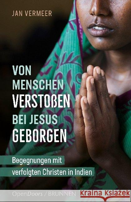 Von Menschen verstoßen - bei Jesus geborgen : Begegnungen mit verfolgten Christen in Indien Vermeer, Jan 9783765543579