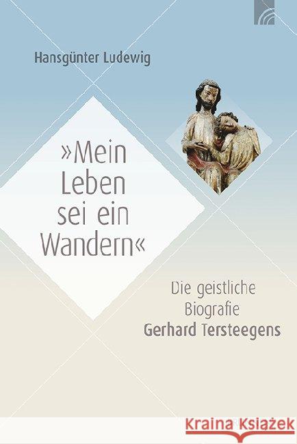 Mein Leben sei ein Wandern : Die geistliche Biografie Gerhard Tersteegens Ludewig, Hansgünter 9783765591129