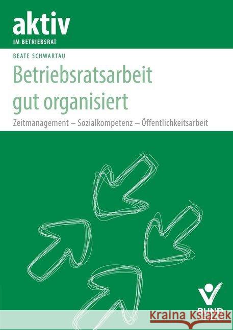 Betriebsratsarbeit gut organisiert : Zeitmanagement - Sozialkompetenz - Öffentlichkeitsarbeit Schwartau, Beate 9783766369031 Bund-Verlag