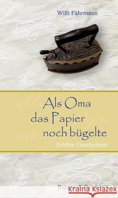 Als Oma das Papier noch bügelte : Erlebte Geschichten Fährmann, Willi   9783766608994 Butzon & Bercker