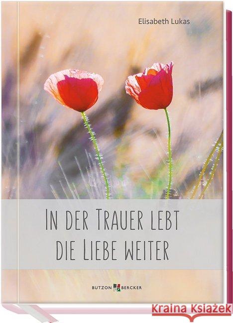 In der Trauer lebt die Liebe weiter Lukas, Elisabeth 9783766626349 Butzon & Bercker