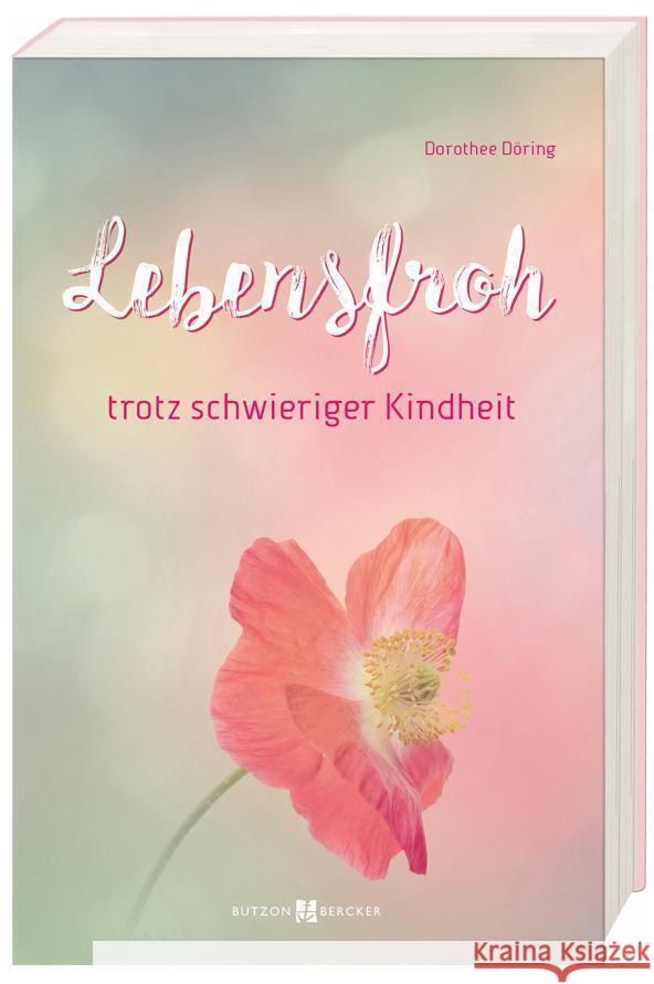 Lebensfroh trotz schwieriger Kindheit Döring, Dorothee 9783766629463