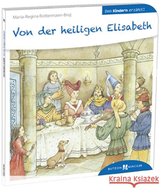 Von der heiligen Elisabeth den Kindern erzählt Bottermann-Broj, Maria-Regina; Schrör, Gertrud 9783766630384 Butzon & Bercker
