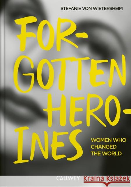 Forgotten Heroines: Women Who Changed the World Stefanie von Wietersheim 9783766728661 Georg Callwey