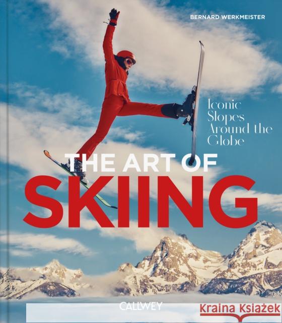 The Art of Skiing: Iconic Slopes Around the Globe Bernhard Werkmeister 9783766728678 Georg Callwey