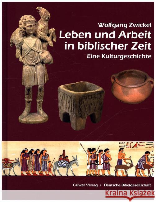 Leben und Arbeit in biblischer Zeit : Eine Kulturgeschichte Zwickel, Wolfgang 9783766842244