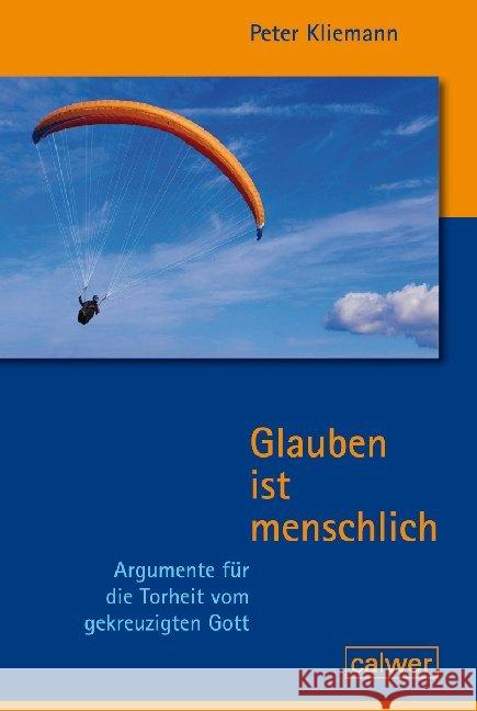 Glauben ist menschlich : Argumente für die Torheit vom gekreuzigten Gott Kliemann, Peter 9783766845207 Calwer