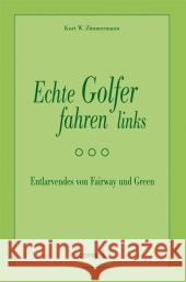 Echte Golfer fahren links : Entlarvendes von Fairway und Green Zimmermann, Kurt W.   9783767909939