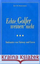 Echte Golfer weinen nicht : Amüsantes von Fairway und Green Zimmermann, Kurt W.   9783767910218