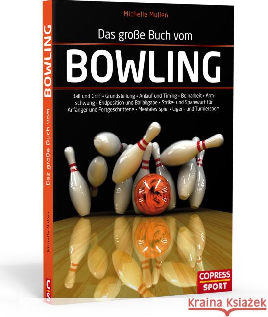 Das große Buch vom Bowling : Ball und Griff  - Grundstellung - Anlauf und Timing - Beinarbeit - Armschwung - Endposition und Ballabgabe - Strike- und Sparewurf für Anfänger und Fortgeschrittene- Menta Mullen, Michelle 9783767911888 Copress